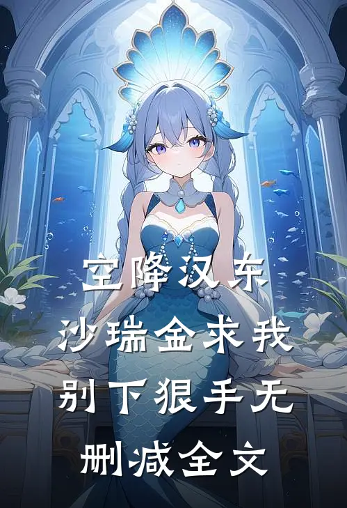 空降汉东，沙瑞金求我别下狠手无删减全文