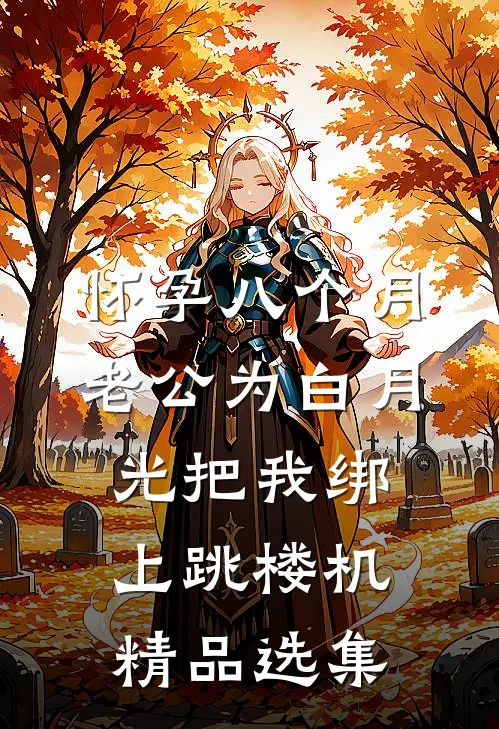 怀孕八个月，老公为白月光把我绑上跳楼机精品选集