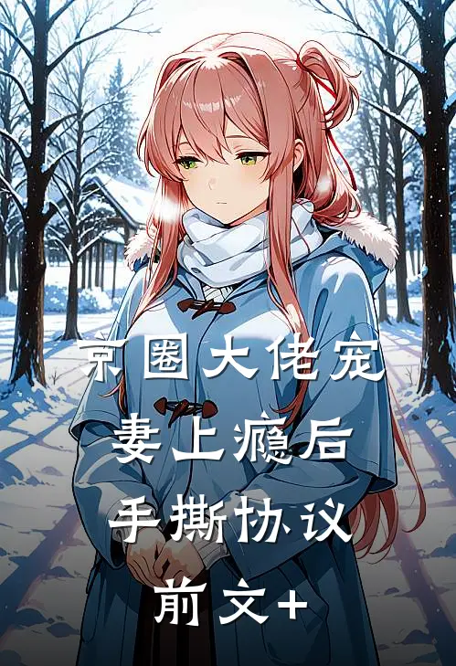 京圈大佬宠妻上瘾后，手撕协议前文+