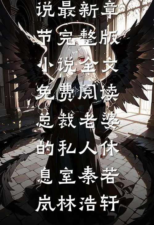 总裁老婆的私人休息室秦若岚林浩轩小说最新章节_完整版小说全文免费阅读总裁老婆的私人休息室(秦若岚林浩轩)