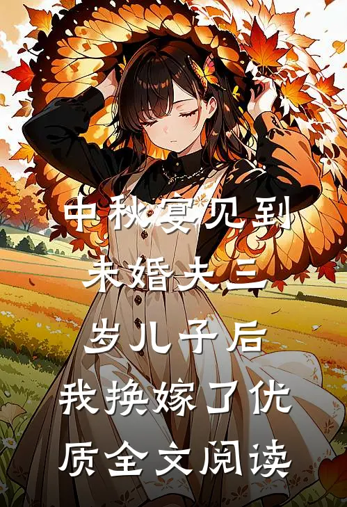 中秋宴见到未婚夫三岁儿子后，我换嫁了优质全文阅读