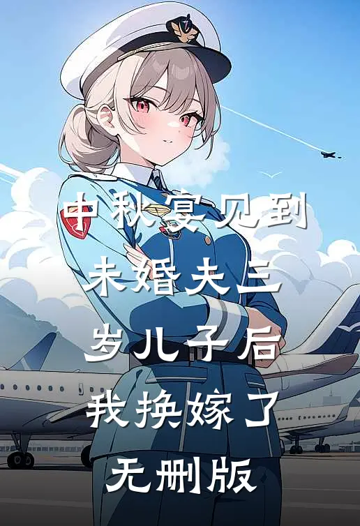 中秋宴见到未婚夫三岁儿子后，我换嫁了无删版