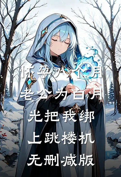 怀孕八个月，老公为白月光把我绑上跳楼机无删减版