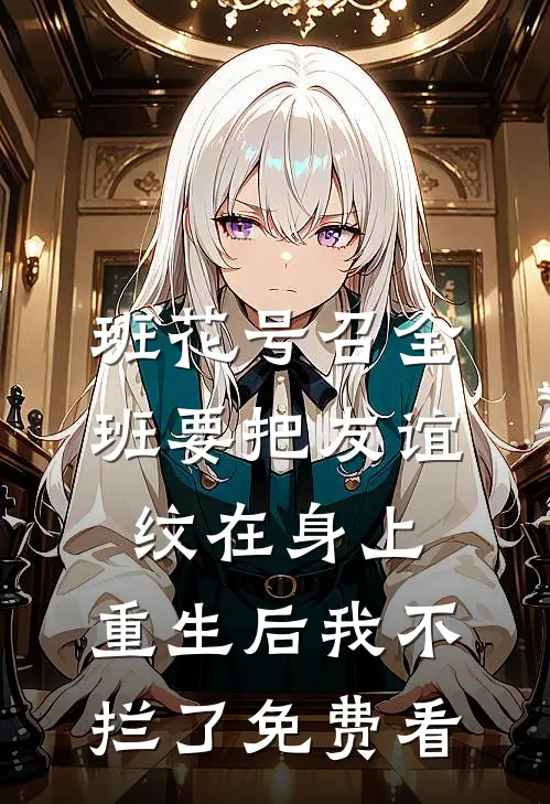 班花号召全班要把友谊纹在身上，重生后我不拦了免费看
