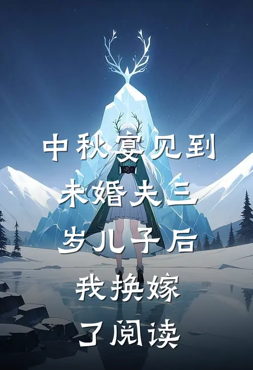 中秋宴见到未婚夫三岁儿子后，我换嫁了阅读
