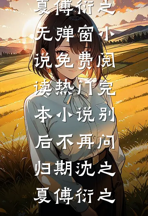别后不再问归期(沈之夏傅衍之)无弹窗小说免费阅读_热门完本小说别后不再问归期沈之夏傅衍之
