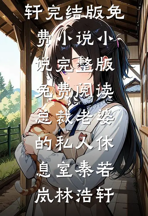 总裁老婆的私人休息室秦若岚林浩轩完结版免费小说_小说完整版免费阅读总裁老婆的私人休息室秦若岚林浩轩