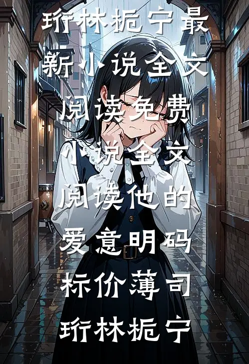 他的爱意明码标价薄司珩林栀宁最新小说全文阅读_免费小说全文阅读他的爱意明码标价薄司珩林栀宁