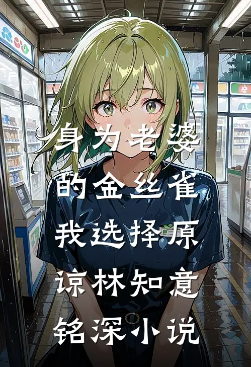 身为老婆的金丝雀，我选择原谅林知意铭深小说