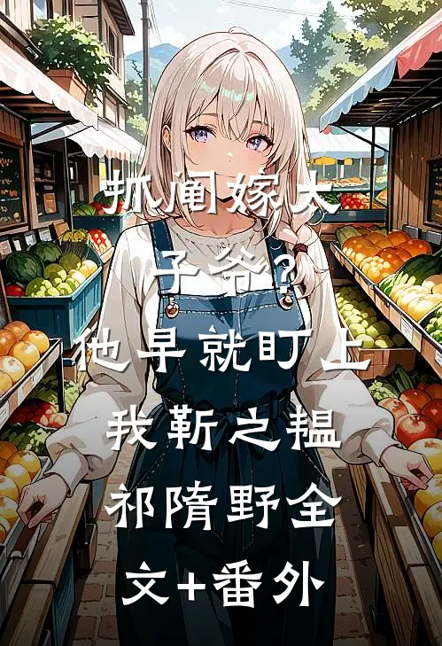 抓阄嫁太子爷？他早就盯上我靳之韫祁隋野全文+番外