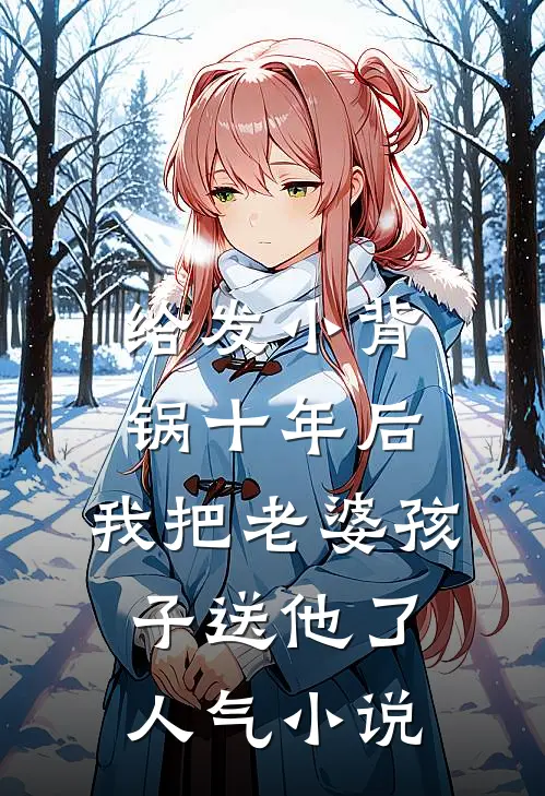 给发小背锅十年后，我把老婆孩子送他了人气小说
