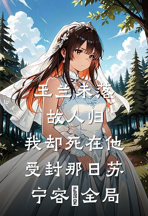 玉兰未落故人归，我却死在他受封那日苏宁容璟全局