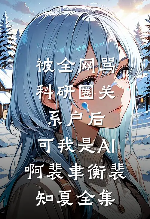 被全网骂科研圈关系户后，可我是AI啊裴聿衡裴知夏全集