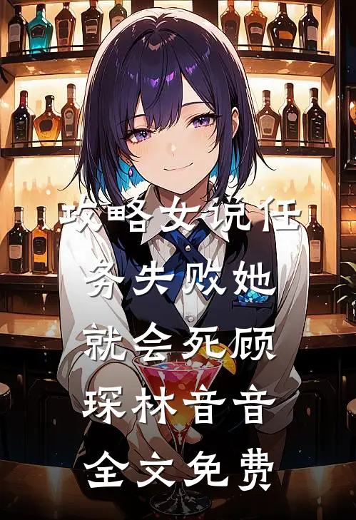 攻略女说任务失败她就会死顾琛林音音全文免费