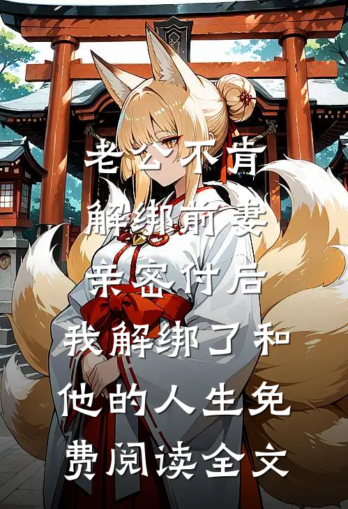 老公不肯解绑前妻亲密付后，我解绑了和他的人生免费阅读全文