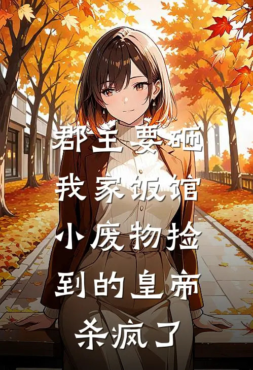 郡主要砸我家饭馆，小废物捡到的皇帝杀疯了