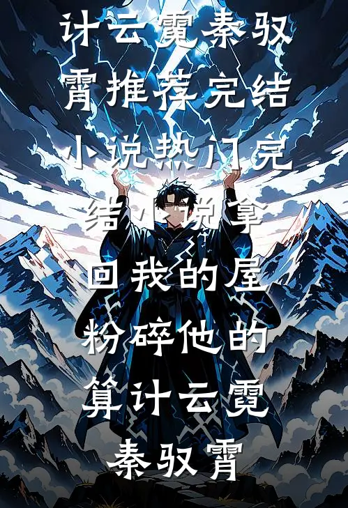 拿回我的屋，粉碎他的算计(云霓秦驭霄)推荐完结小说_热门完结小说拿回我的屋，粉碎他的算计云霓秦驭霄