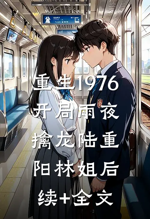 重生1976：开局雨夜擒龙陆重阳林姐后续+全文