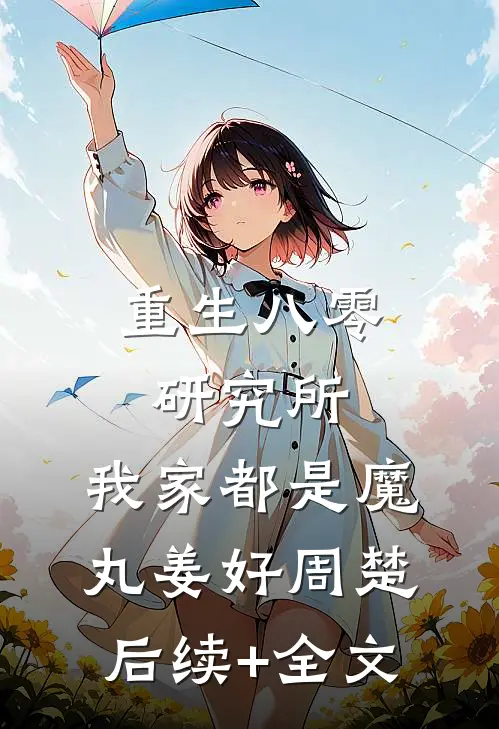 重生八零研究所：我家都是魔丸姜好周楚后续+全文