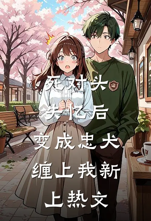 死对头失忆后，变成忠犬缠上我新上热文