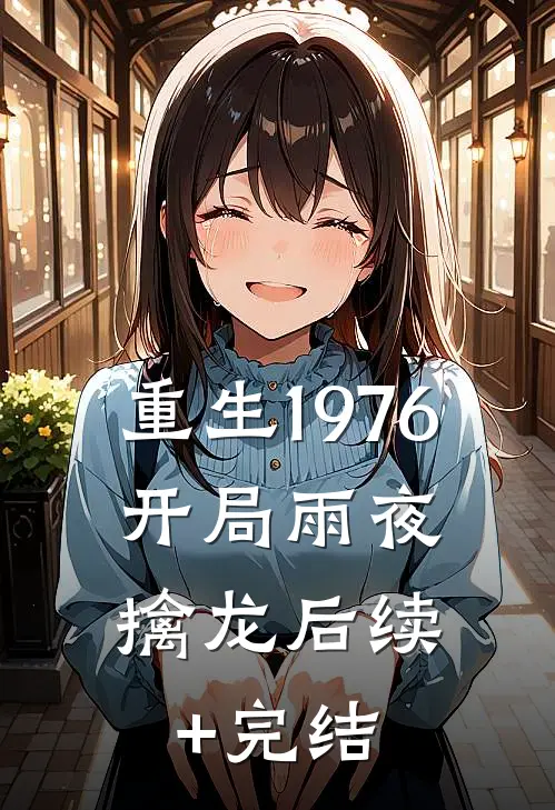 重生1976：开局雨夜擒龙后续+完结
