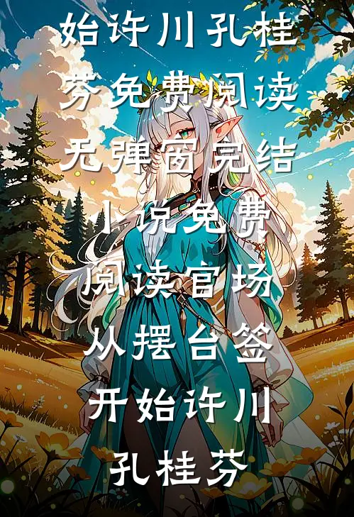 官场：从摆台签开始许川孔桂芬免费阅读无弹窗_完结小说免费阅读官场：从摆台签开始许川孔桂芬