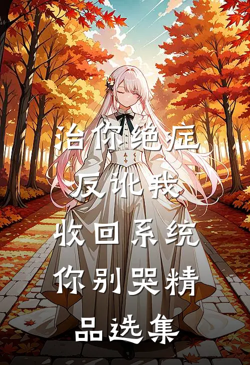 治你绝症反讹我，收回系统你别哭精品选集