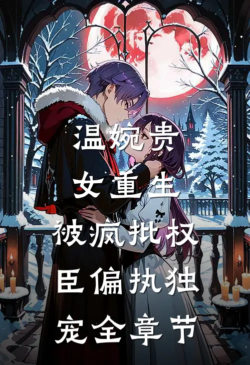 温婉贵女重生，被疯批权臣偏执独宠全章节