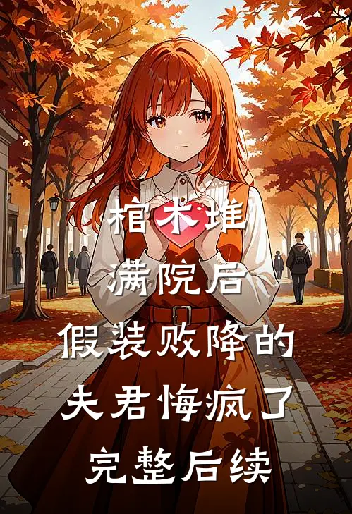 棺木堆满院后，假装败降的夫君悔疯了完整后续