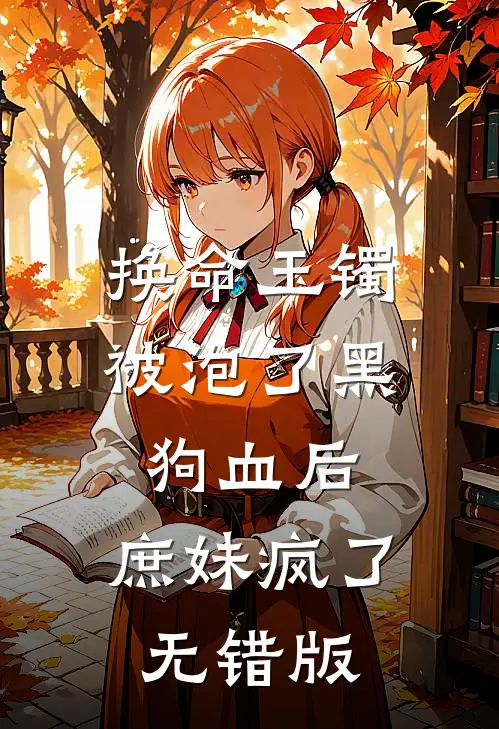 换命玉镯被泡了黑狗血后，庶妹疯了无错版