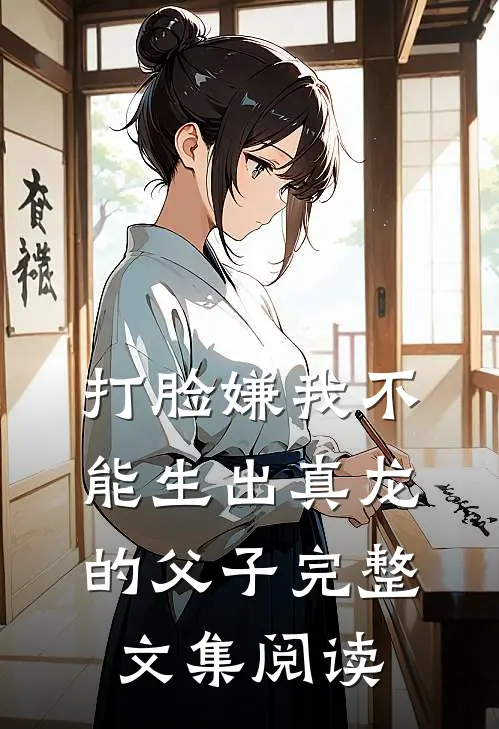 打脸嫌我不能生出真龙的父子完整文集阅读