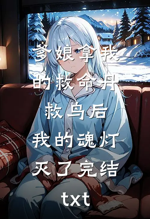 爹娘拿我的救命丹救鸟后，我的魂灯灭了完结txt