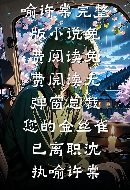 总裁，您的金丝雀已离职(沈执喻许棠)完整版小说免费阅读_免费阅读无弹窗总裁，您的金丝雀已离职(沈执喻许棠)