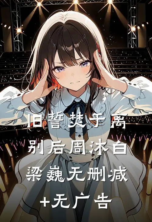 旧誓焚于离别后周沐白梁巍无删减+无广告