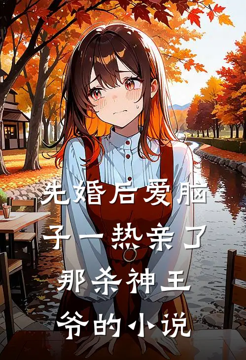 先婚后爱脑子一热亲了那杀神王爷的小说