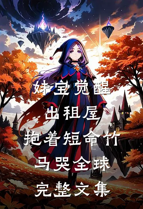 妹宝觉醒出租屋，抱着短命竹马哭全球完整文集