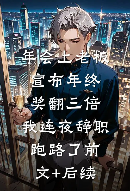 年会上老板宣布年终奖翻三倍，我连夜辞职跑路了前文+后续