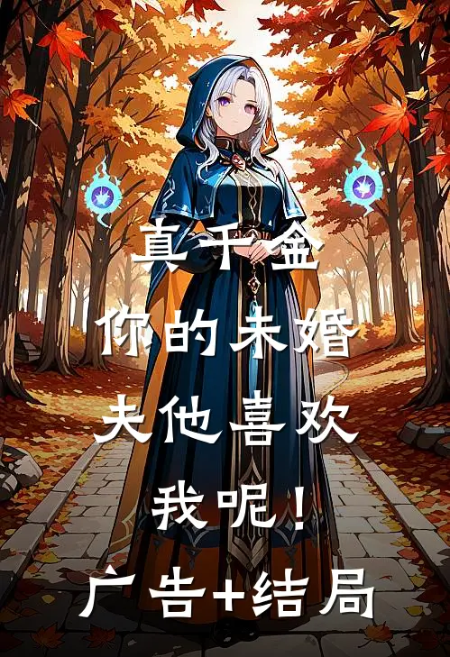 真千金，你的未婚夫他喜欢我呢！广告+结局