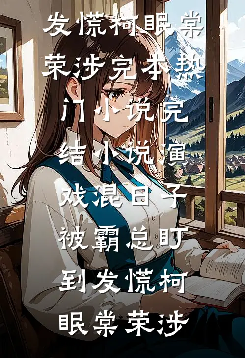 演戏混日子，被霸总盯到发慌柯眠棠荣涉完本热门小说_完结小说演戏混日子，被霸总盯到发慌(柯眠棠荣涉)