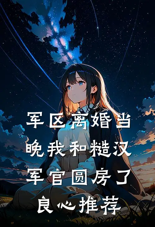 军区离婚当晚我和糙汉军官圆房了良心推荐