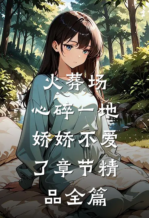 火葬场：心碎一地，娇娇不爱了章节精品全篇