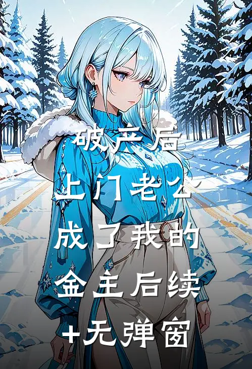破产后，上门老公成了我的金主后续+无弹窗