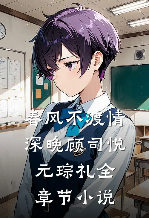 春风不渡情深晚顾司悦元琮礼全章节小说