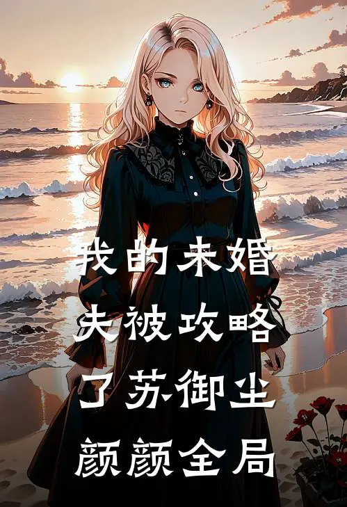 我的未婚夫被攻略了苏御尘颜颜全局