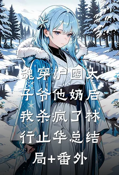 魂穿沪圈太子爷他奶后，我杀疯了林行止华总结局+番外