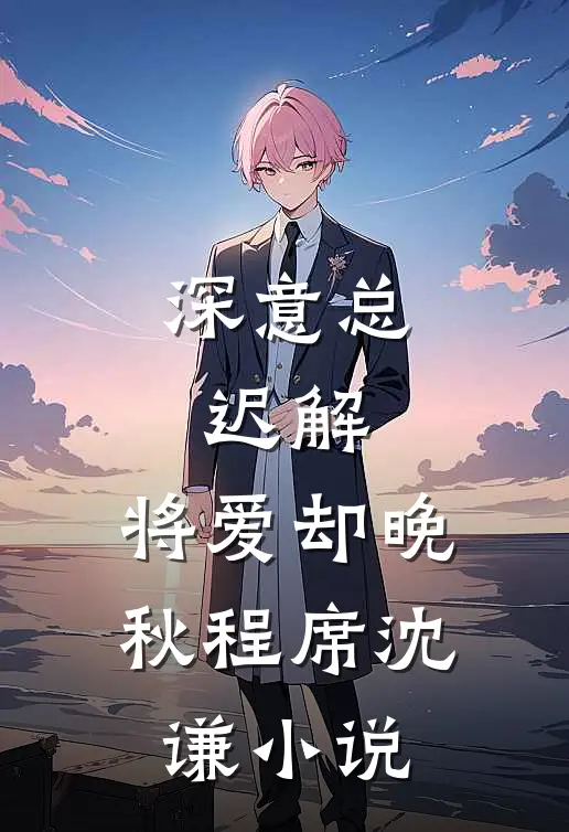 深意总迟解，将爱却晚秋程席沈谦小说