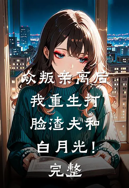 众叛亲离后，我重生打脸渣夫和白月光！完整