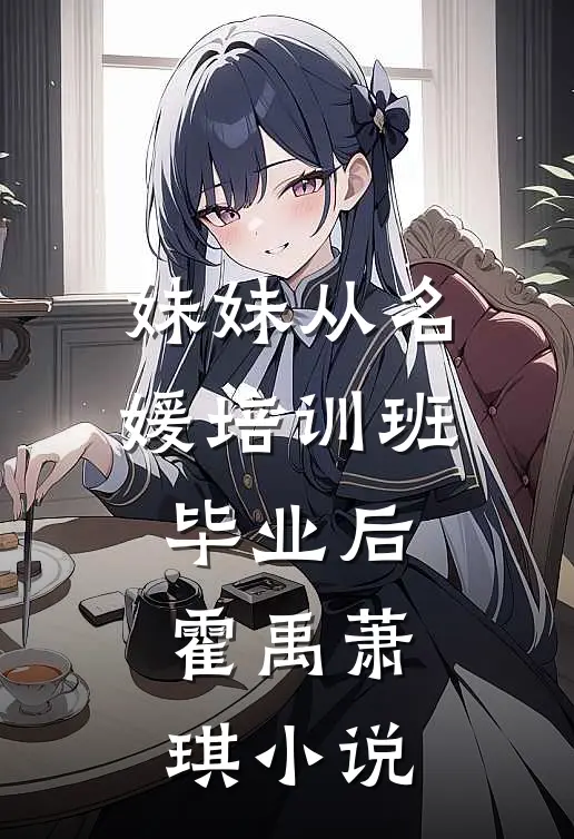妹妹从名媛培训班毕业后霍禹萧琪小说