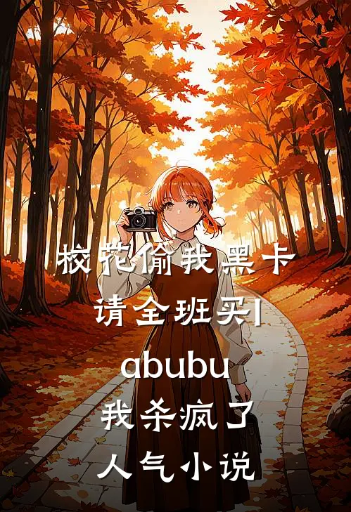 校花偷我黑卡请全班买labubu，我杀疯了人气小说