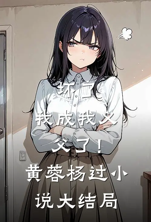 坏了，我成我义父了！黄蓉杨过小说大结局